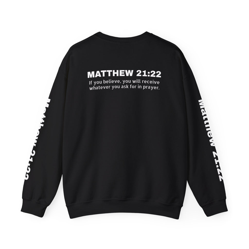 If you believe, you will receive whatever you ask for in prayer. Faith Women's Sweatshirt - Crewneck Faith Men's Sweatshirt - Crewneck