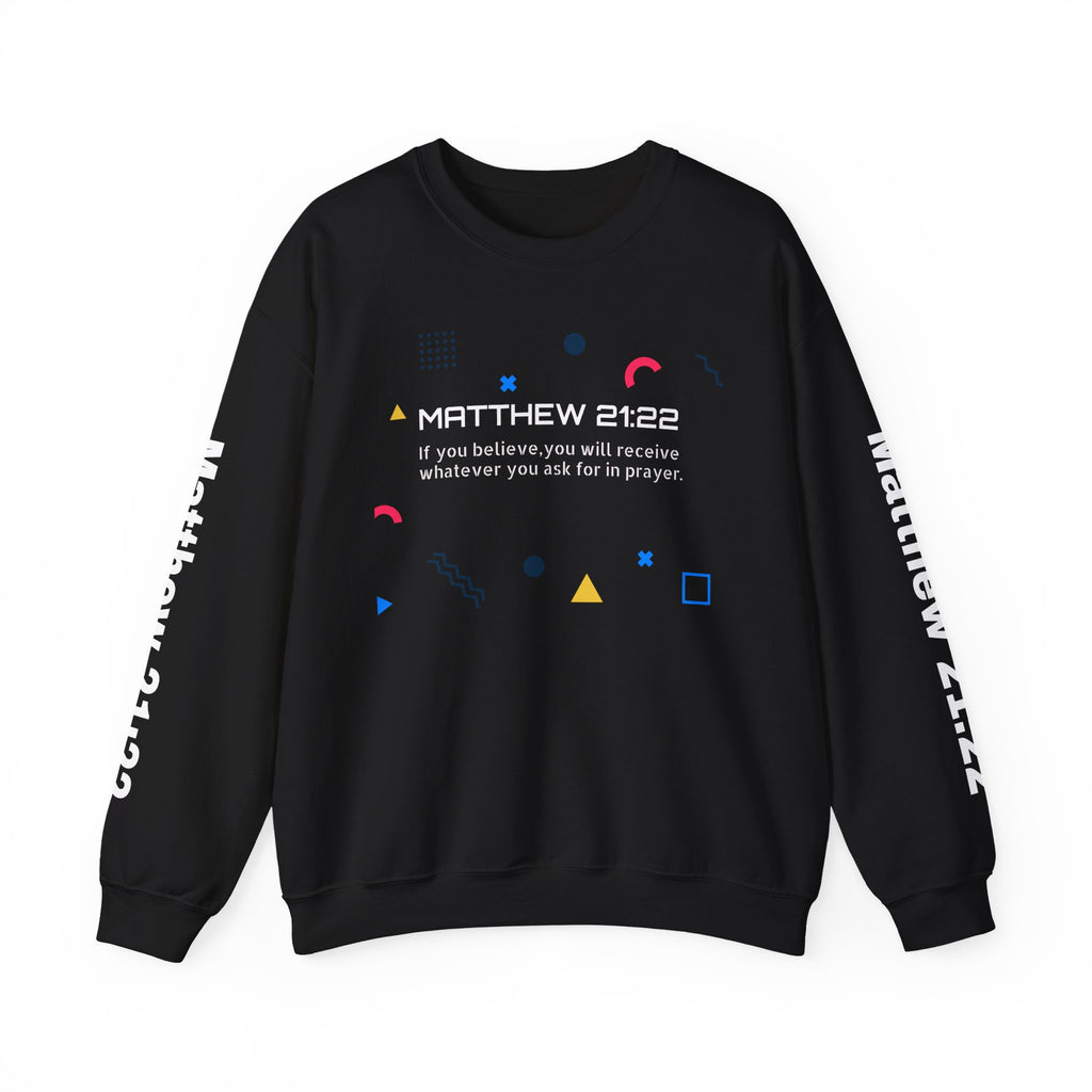 If you believe, you will receive whatever you ask for in prayer. Faith Women's Sweatshirt - Crewneck Faith Men's Sweatshirt - Crewneck
