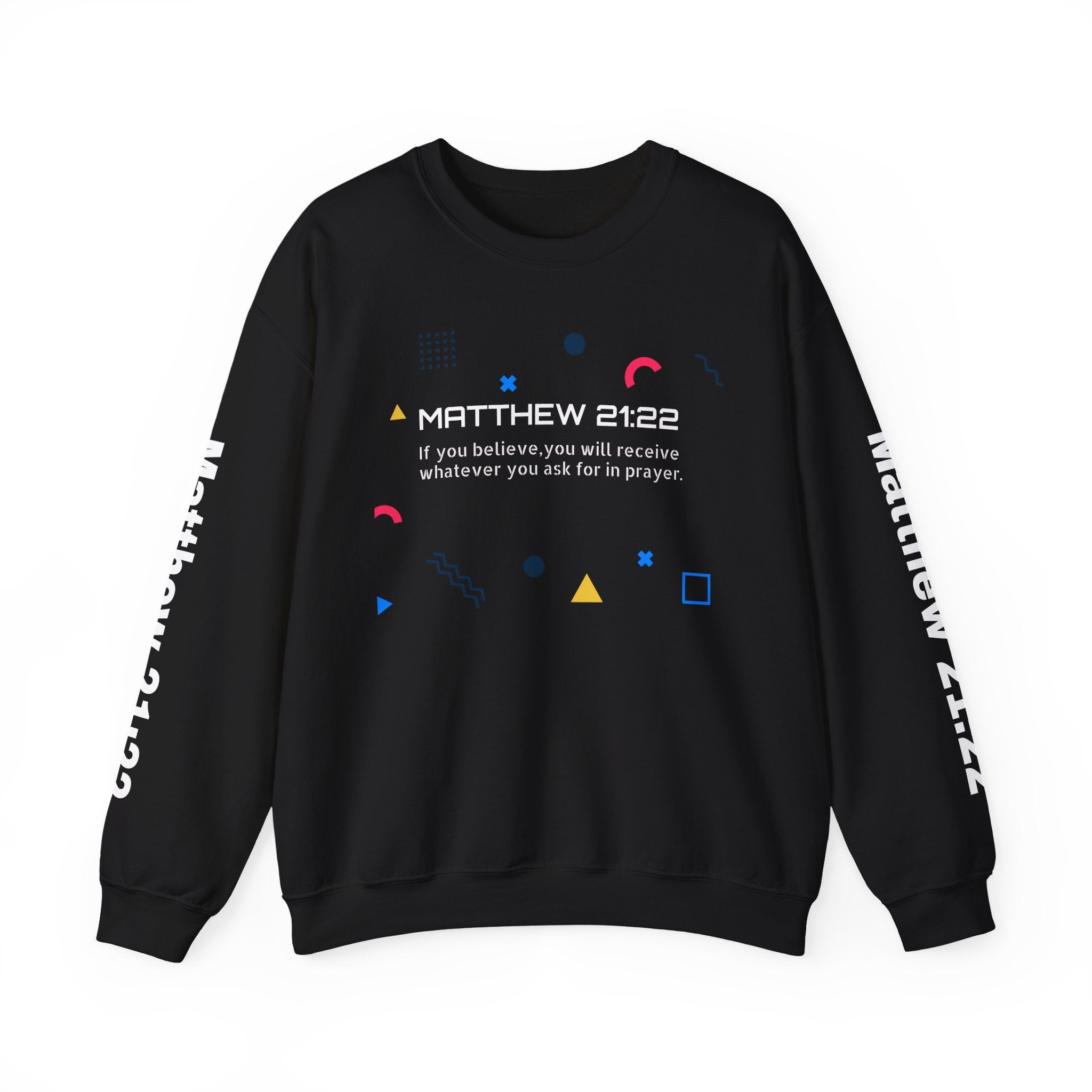 If you believe, you will receive whatever you ask for in prayer. Faith Women's Sweatshirt - Crewneck Faith Men's Sweatshirt - Crewneck