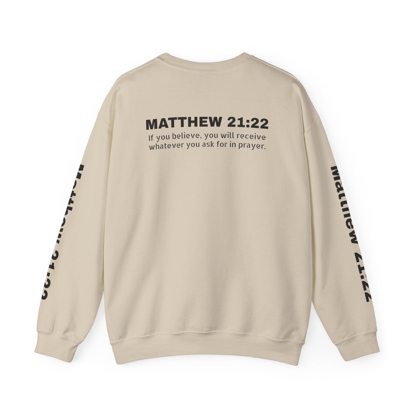 If you believe, you will receive whatever you ask for in prayer. Faith Women's Sweatshirt - Crewneck Faith Men's Sweatshirt - Crewneck