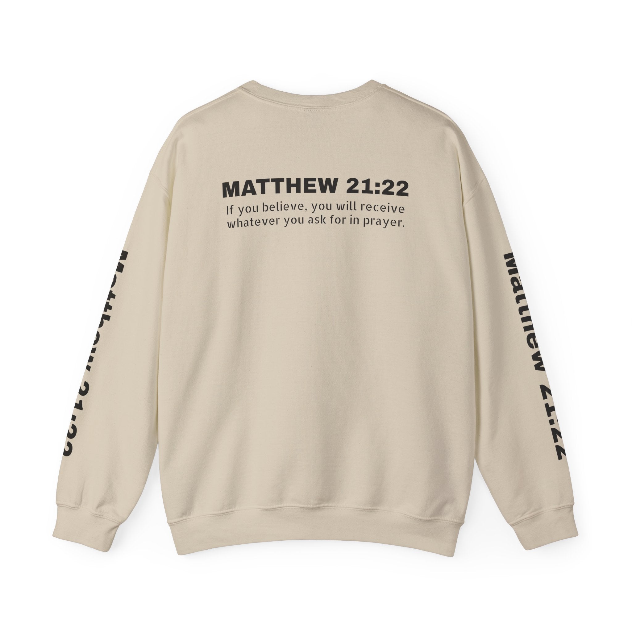 If you believe, you will receive whatever you ask for in prayer. Faith Women's Sweatshirt - Crewneck Faith Men's Sweatshirt - Crewneck