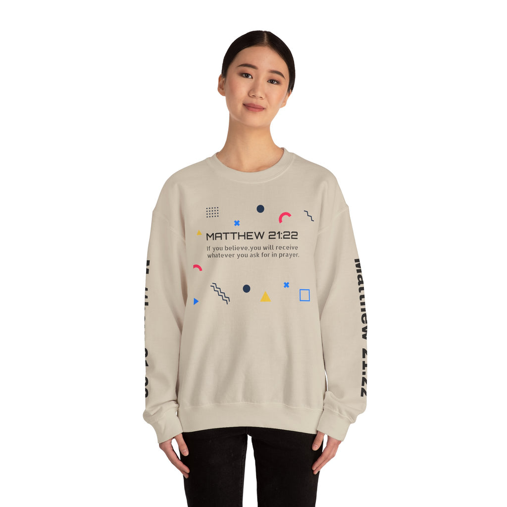 If you believe, you will receive whatever you ask for in prayer. Faith Women's Sweatshirt - Crewneck Faith Men's Sweatshirt - Crewneck
