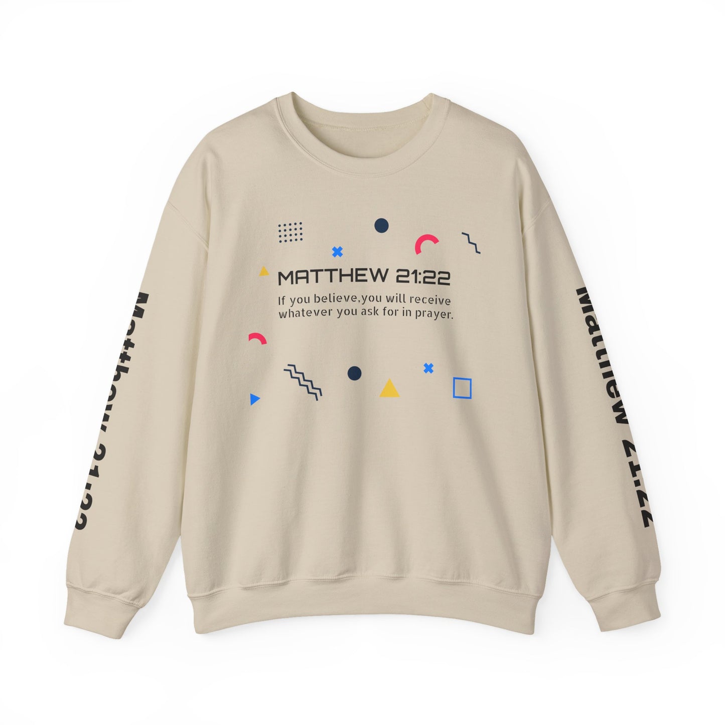 If you believe, you will receive whatever you ask for in prayer. Faith Women's Sweatshirt - Crewneck Faith Men's Sweatshirt - Crewneck