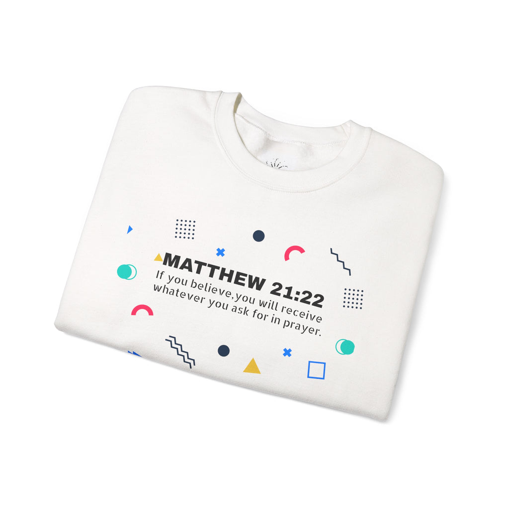 If you believe, you will receive whatever you ask for in prayer. Faith Women's Sweatshirt - Crewneck Faith Men's Sweatshirt - Crewneck