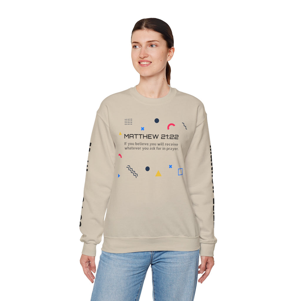 If you believe, you will receive whatever you ask for in prayer. Faith Women's Sweatshirt - Crewneck Faith Men's Sweatshirt - Crewneck